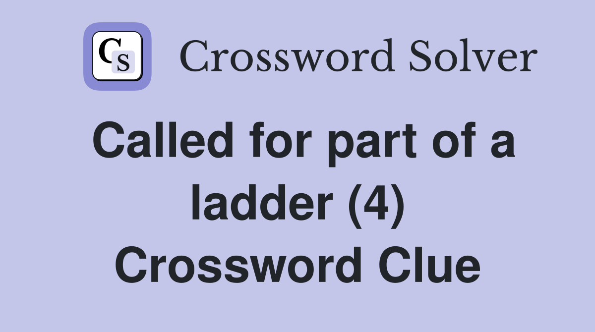 Called for part of a ladder (4) - Crossword Clue Answers - Crossword Solver